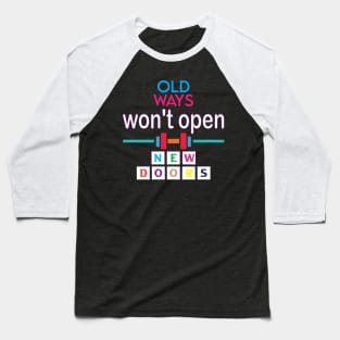 Old ways won't open new doors. Inspirational Quote - Wisdom Baseball T-Shirt